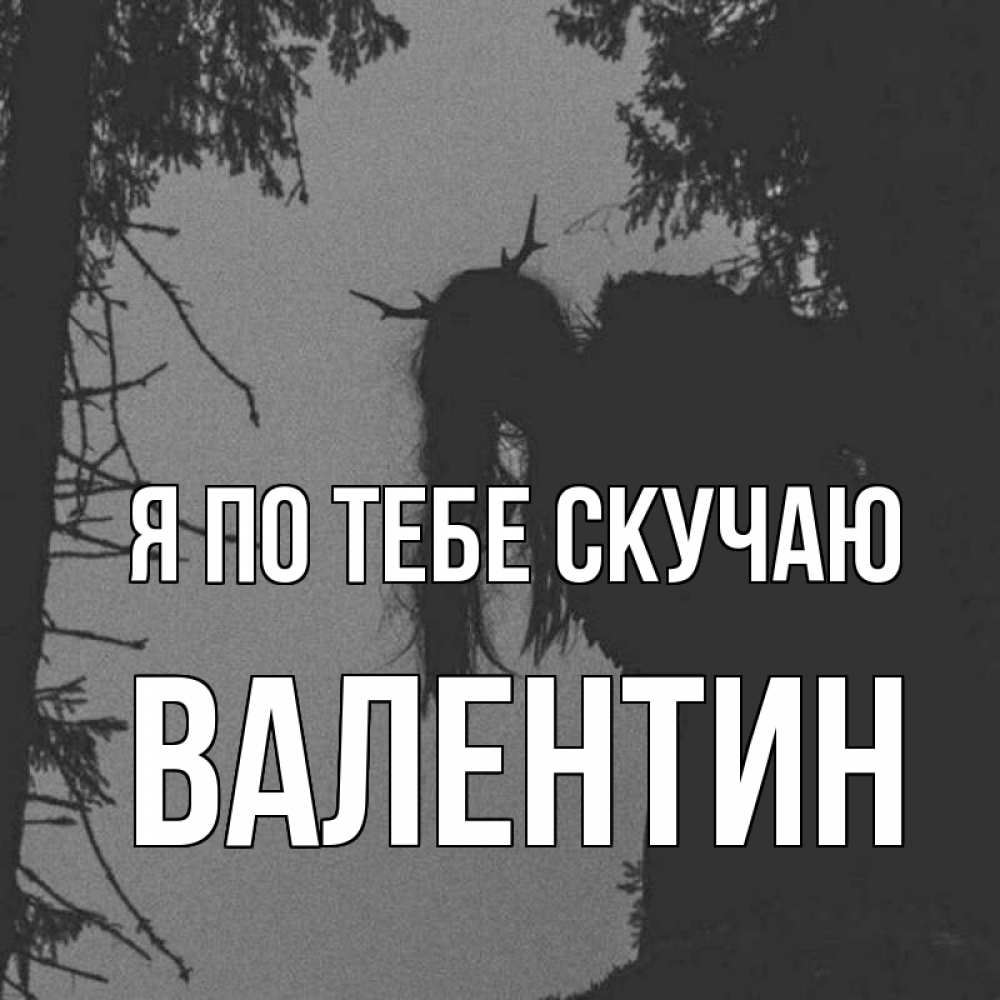 Открытка на каждый день с именем, Валентин Я по тебе скучаю пугаю Прикольная открытка с пожеланием онлайн скачать бесплатно 