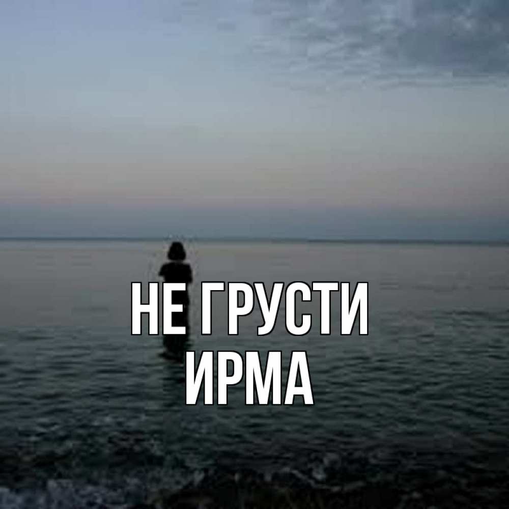 Открытка на каждый день с именем, Ирма Не грусти девушка Прикольная открытка с пожеланием онлайн скачать бесплатно 