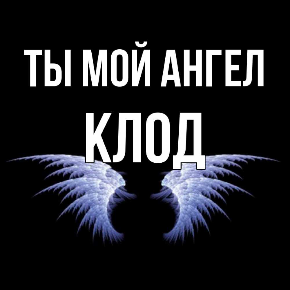 Открытка на каждый день с именем, Клод Ты мой ангел ангельские крылья на черном фоне Прикольная открытка с пожеланием онлайн скачать бесплатно 