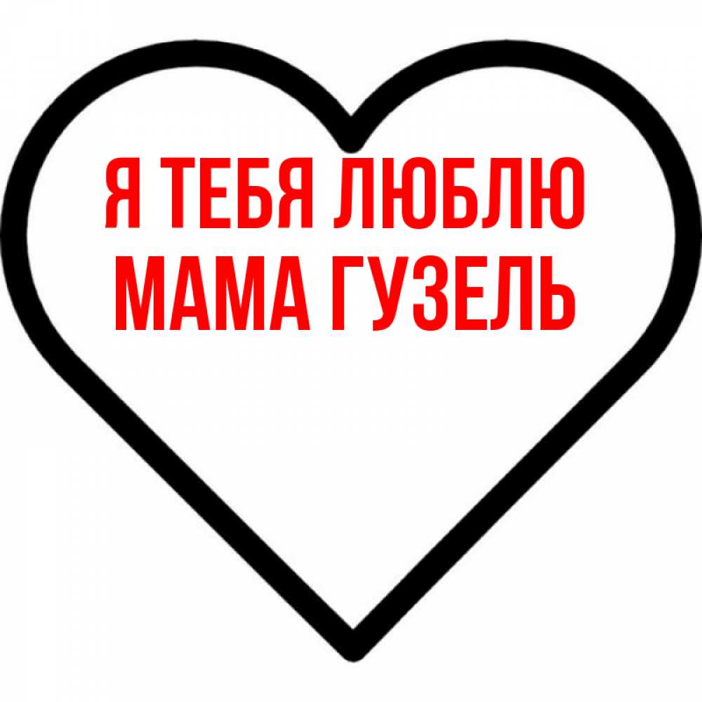 Открытка на каждый день с именем, Мама-Гузель Я тебя люблю посто Прикольная открытка с пожеланием онлайн скачать бесплатно 