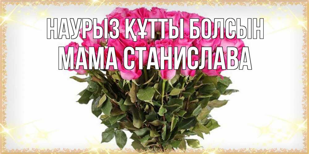 Открытка на каждый день с именем, Мама-Станислава Наурыз құтты болсын красивые открытки в оригинальной обработке на международный женский день Прикольная открытка с пожеланием онлайн скачать бесплатно 