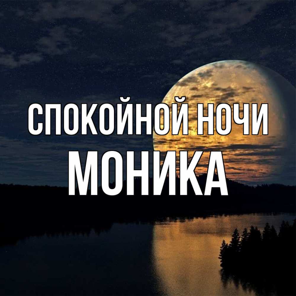 Открытка на каждый день с именем, Моника Спокойной ночи речка Прикольная открытка с пожеланием онлайн скачать бесплатно 