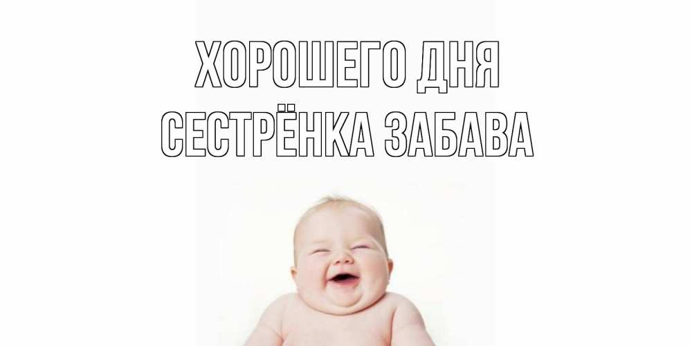 Открытка на каждый день с именем, Сестрёнка-Забава Хорошего дня открытка для поднятия настроения Прикольная открытка с пожеланием онлайн скачать бесплатно 