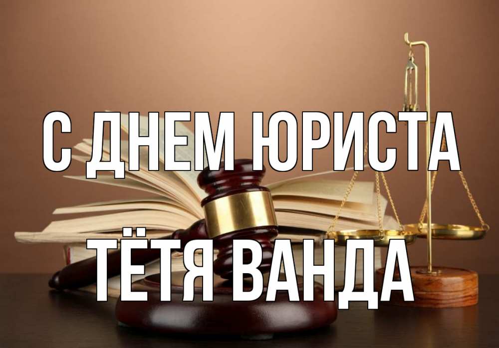 Открытка на каждый день с именем, Тётя-Ванда С днем юриста с днем юриста Прикольная открытка с пожеланием онлайн скачать бесплатно 