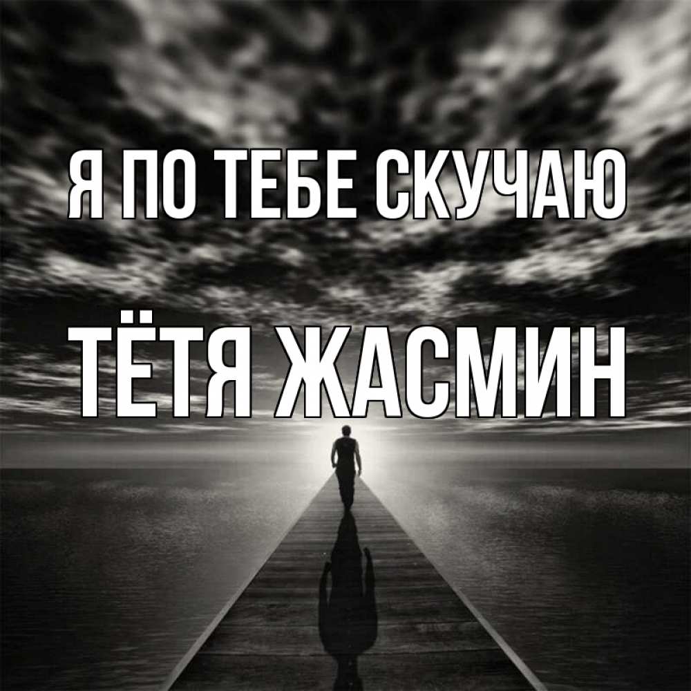 Открытка на каждый день с именем, Тётя-Жасмин Я по тебе скучаю к тебе Прикольная открытка с пожеланием онлайн скачать бесплатно 