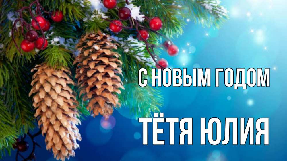 Открытка на каждый день с именем, Тётя-Юлия С новым годом Новый год, ель, шишки Прикольная открытка с пожеланием онлайн скачать бесплатно 