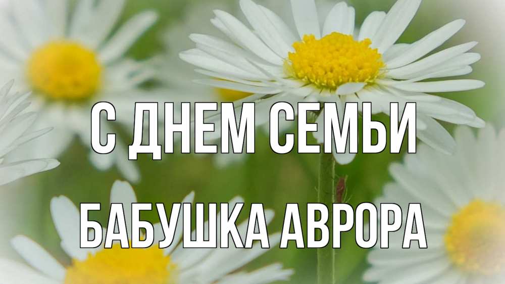 Открытка на каждый день с именем, Бабушка-Аврора С днем семьи с днем семьи  1 Прикольная открытка с пожеланием онлайн скачать бесплатно 