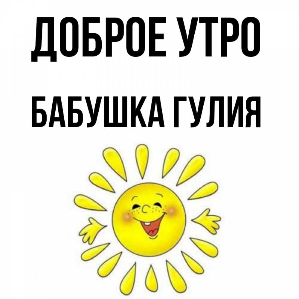 Открытка на каждый день с именем, Бабушка-Гулия Доброе утро улыбка Прикольная открытка с пожеланием онлайн скачать бесплатно 