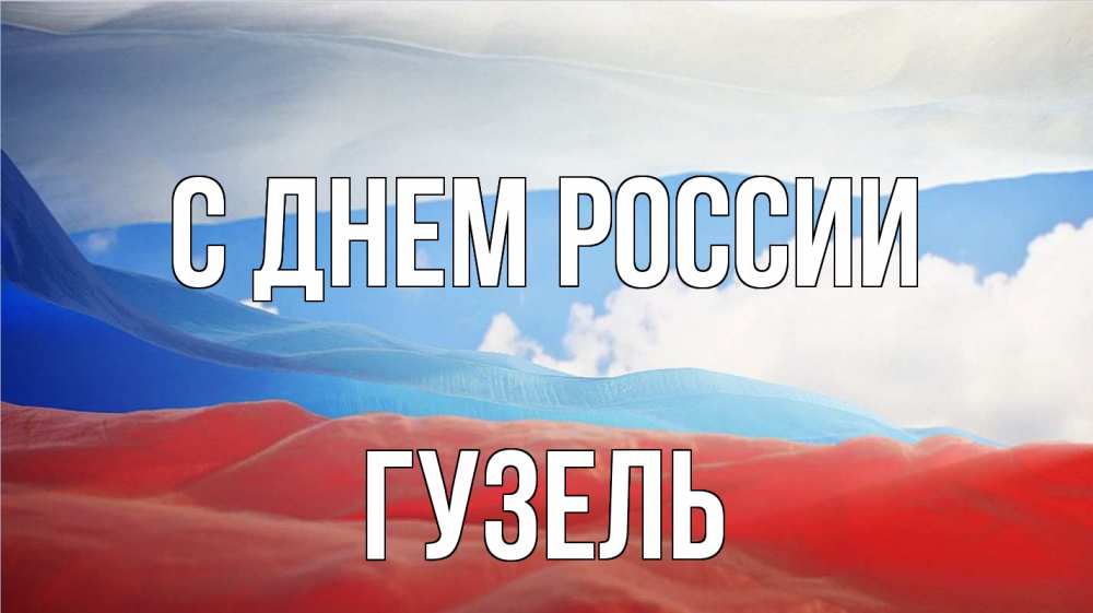 Открытка на каждый день с именем, Гузель С днем россии С днем России Прикольная открытка с пожеланием онлайн скачать бесплатно 