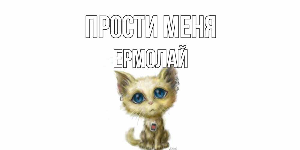 Открытка на каждый день с именем, Ермолай Прости меня прости меня открытка с котиком Прикольная открытка с пожеланием онлайн скачать бесплатно 