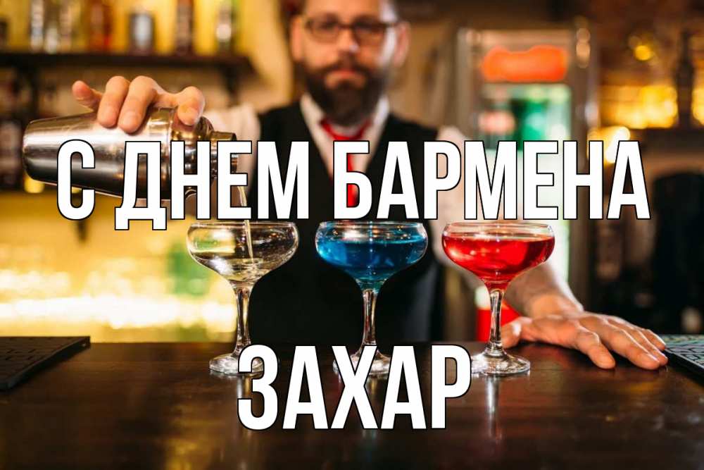 Открытка на каждый день с именем, Захар С днем бармена коктейли Прикольная открытка с пожеланием онлайн скачать бесплатно 