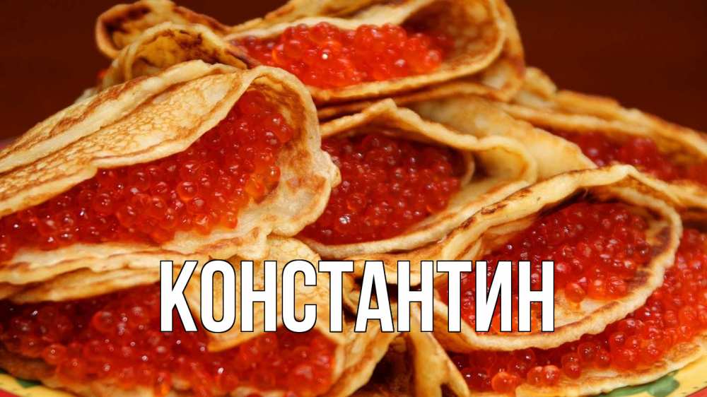 Открытка на каждый день с именем, Константин Главная блины Прикольная открытка с пожеланием онлайн скачать бесплатно 