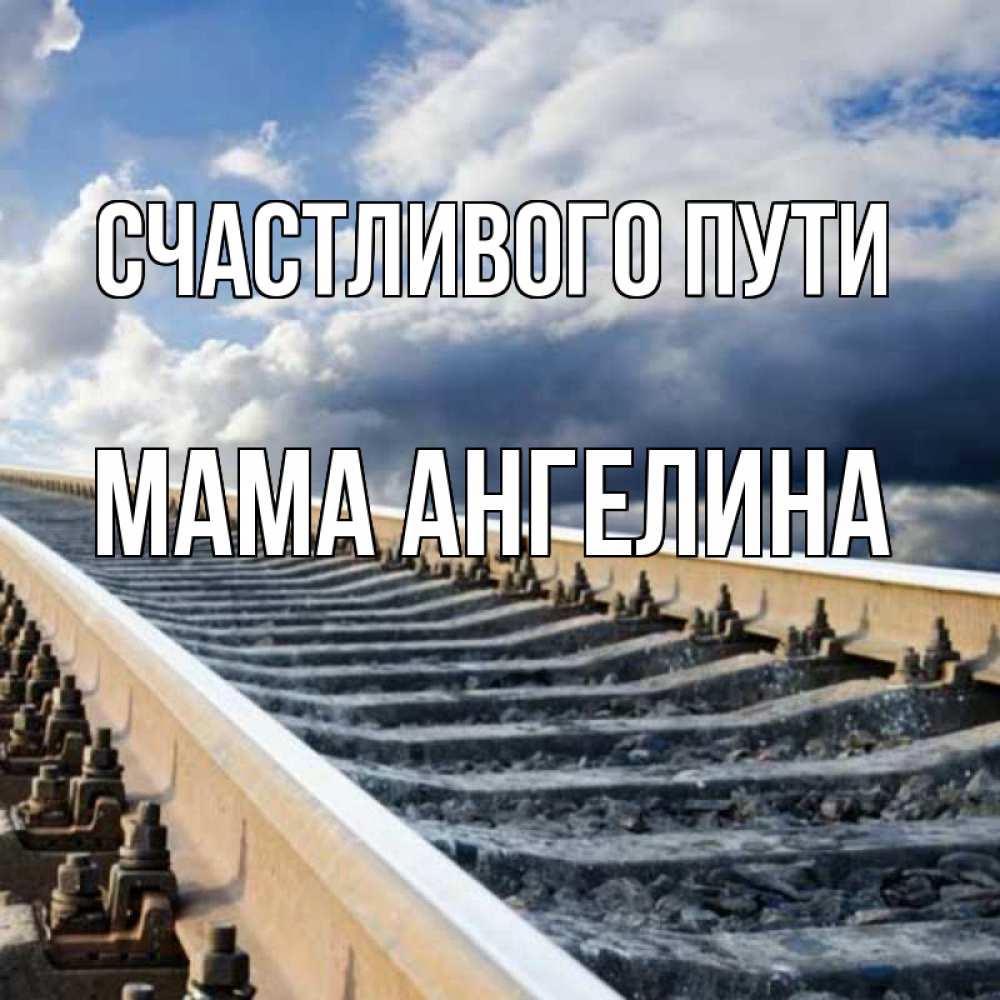 Открытка на каждый день с именем, Мама-Ангелина Счастливого пути железнодорожные пути на фоне неба Прикольная открытка с пожеланием онлайн скачать бесплатно 