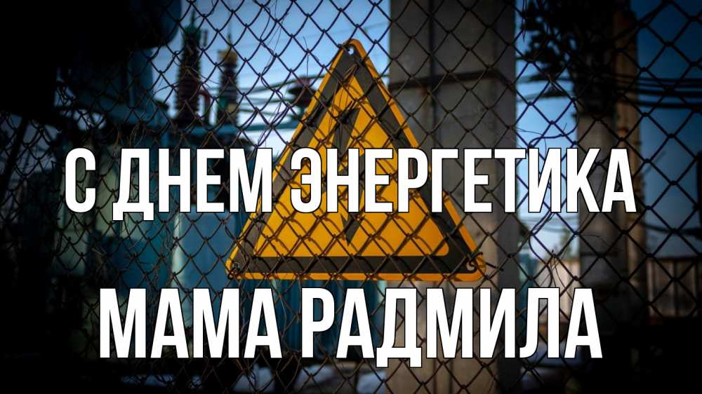 Открытка на каждый день с именем, Мама-Радмила С днем энергетика трансформаторная подстанция Прикольная открытка с пожеланием онлайн скачать бесплатно 