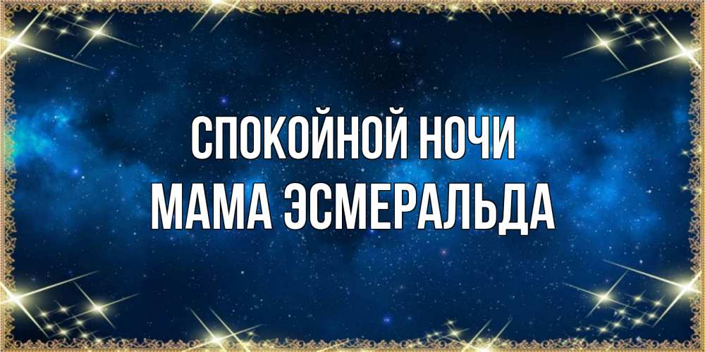 Открытка на каждый день с именем, Мама-Эсмеральда Спокойной ночи спи моя радость усни Прикольная открытка с пожеланием онлайн скачать бесплатно 