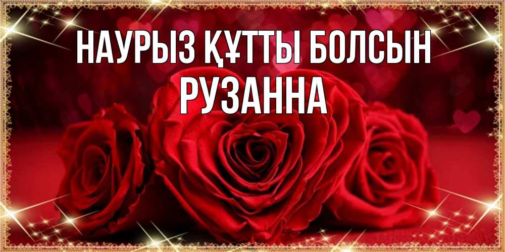 Открытка на каждый день с именем, Рузанна Наурыз құтты болсын три красные розы Прикольная открытка с пожеланием онлайн скачать бесплатно 