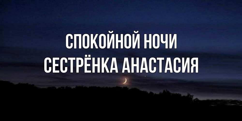 Открытка на каждый день с именем, Сестрёнка-Анастасия Спокойной ночи месяц Прикольная открытка с пожеланием онлайн скачать бесплатно 