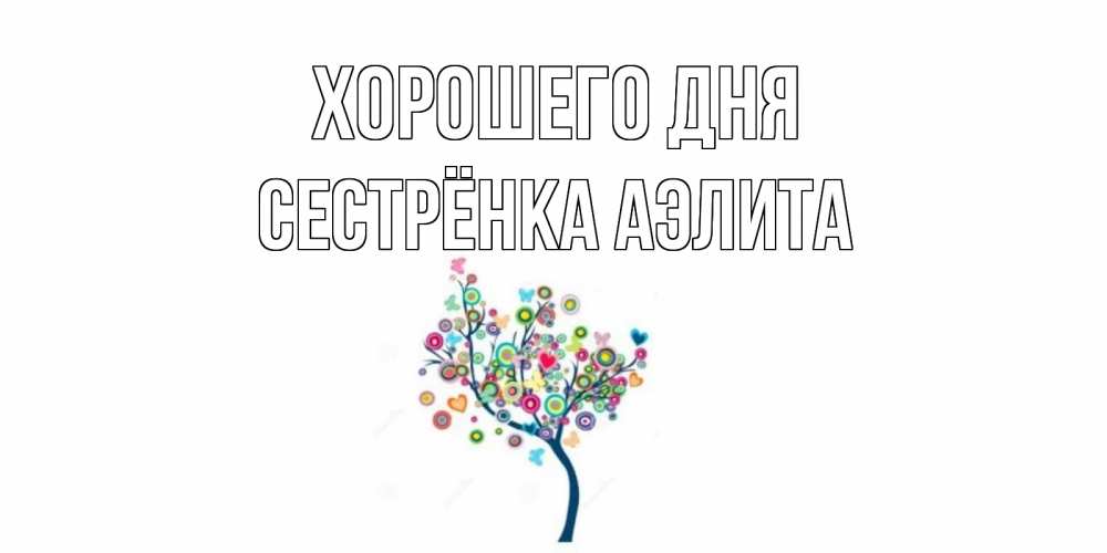 Открытка на каждый день с именем, Сестрёнка-Аэлита Хорошего дня открытка на каждый день Прикольная открытка с пожеланием онлайн скачать бесплатно 