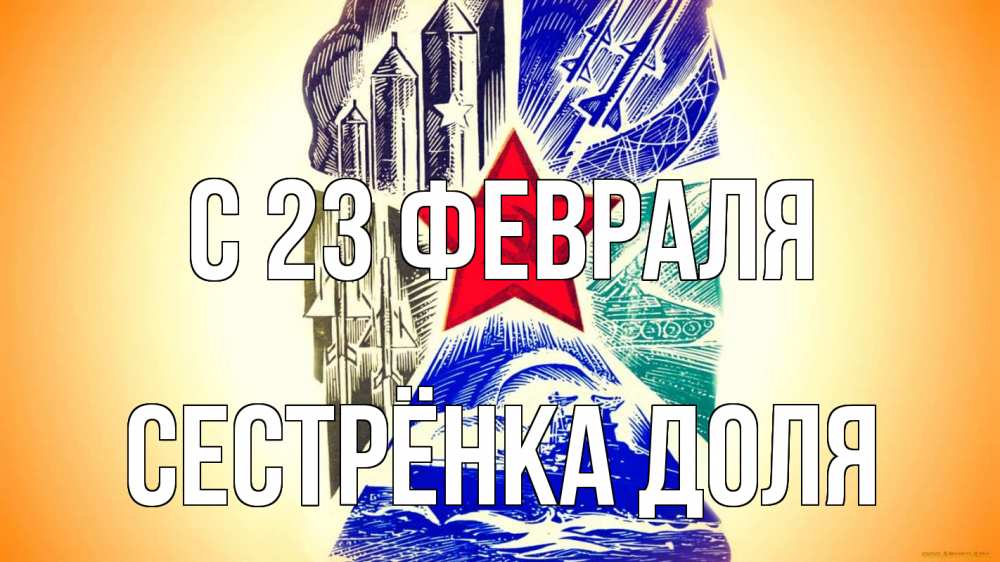 Открытка на каждый день с именем, Сестрёнка-Доля С 23 февраля 23 февраля Прикольная открытка с пожеланием онлайн скачать бесплатно 