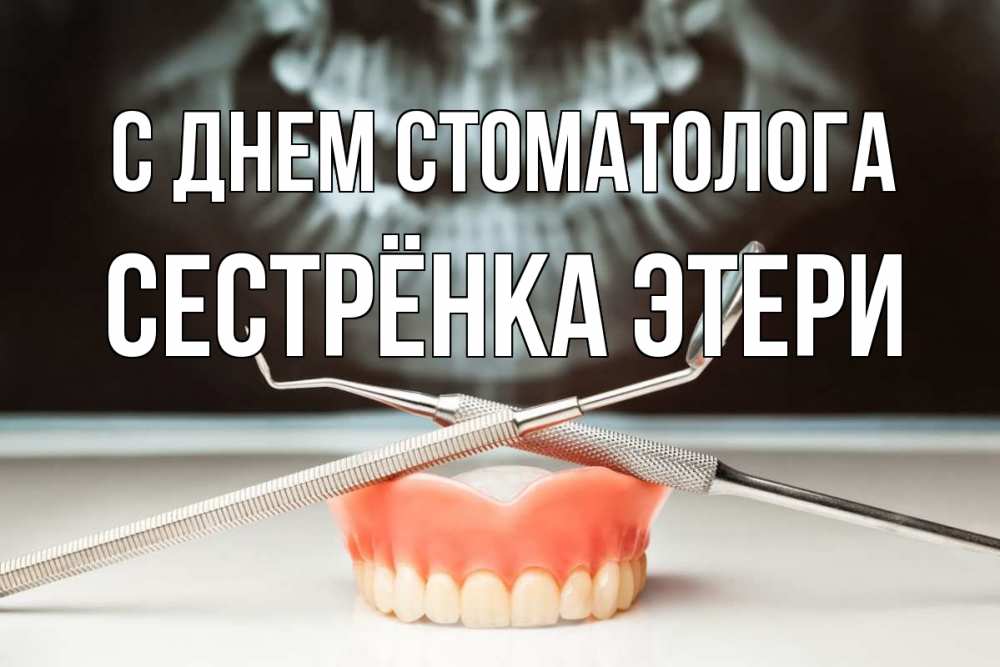 Открытка на каждый день с именем, Сестрёнка-Этери С днем стоматолога с днем стоматолога Прикольная открытка с пожеланием онлайн скачать бесплатно 