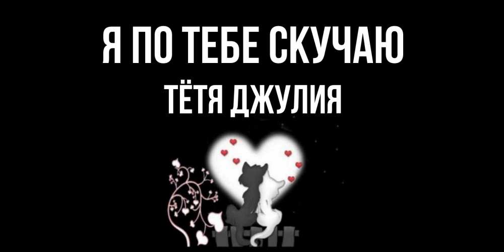 Открытка на каждый день с именем, Тётя-Джулия Я по тебе скучаю коты Прикольная открытка с пожеланием онлайн скачать бесплатно 