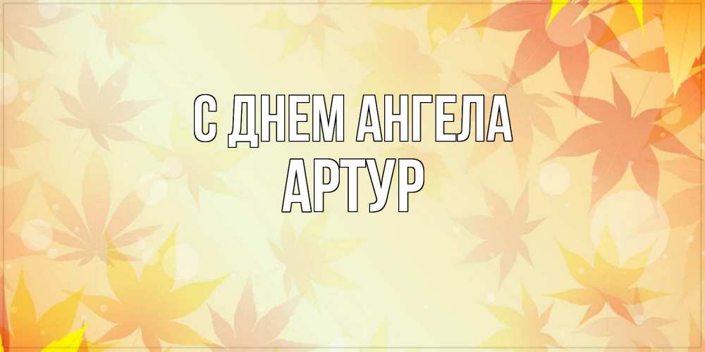 Открытка на каждый день с именем, артур С днем ангела поздравления с днем ангела бесплатно Прикольная открытка с пожеланием онлайн скачать бесплатно 