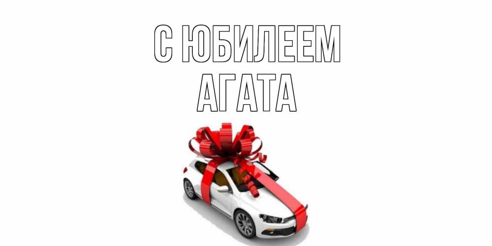 Открытка на каждый день с именем, Агата С юбилеем машина, лента Прикольная открытка с пожеланием онлайн скачать бесплатно 
