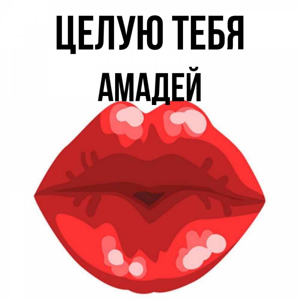 Открытка на каждый день с именем, Амадей Целую тебя отправить открытку с поцелуем бесплатно и скачать для парня Прикольная открытка с пожеланием онлайн скачать бесплатно 