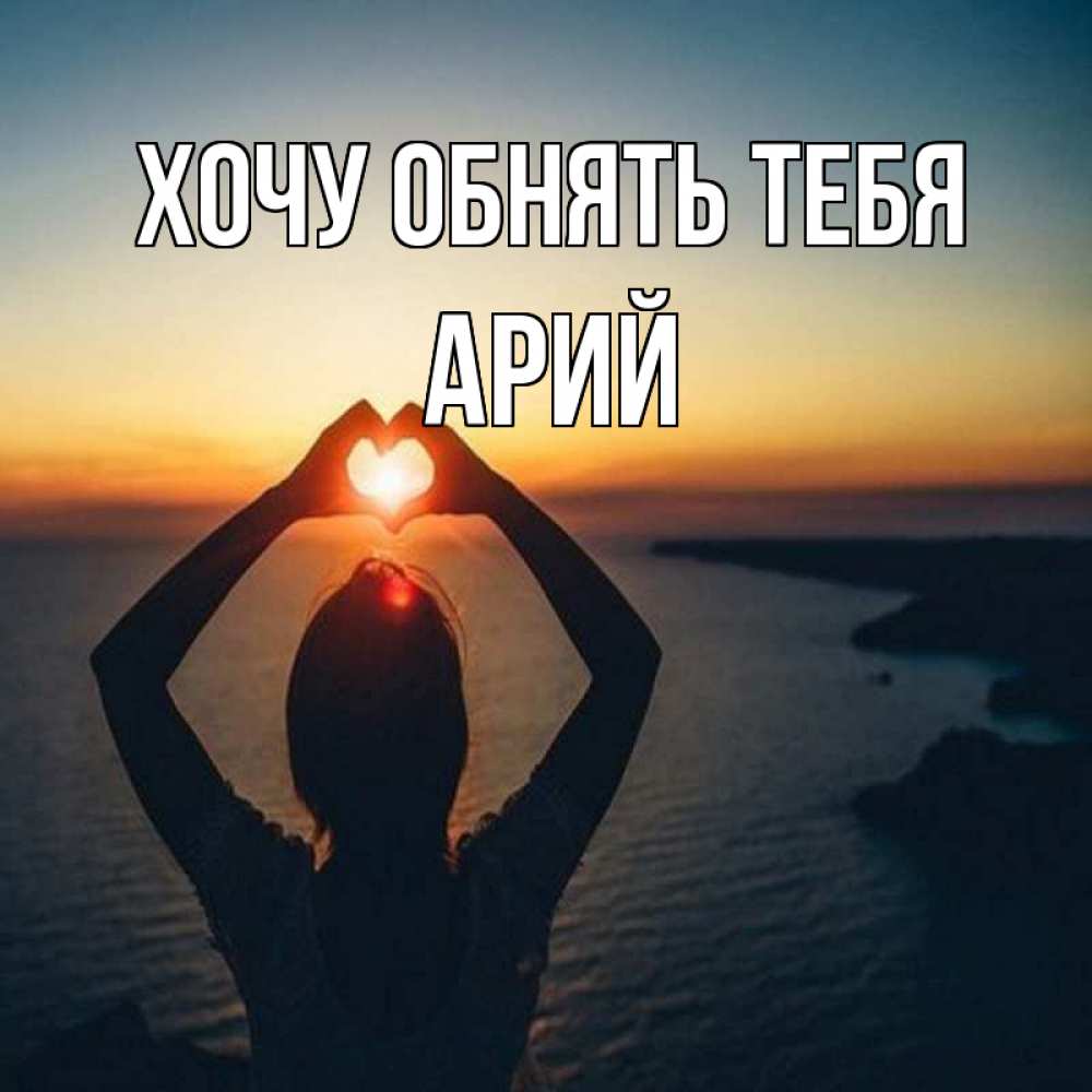 Открытка на каждый день с именем, Арий Хочу обнять тебя закат на море Прикольная открытка с пожеланием онлайн скачать бесплатно 