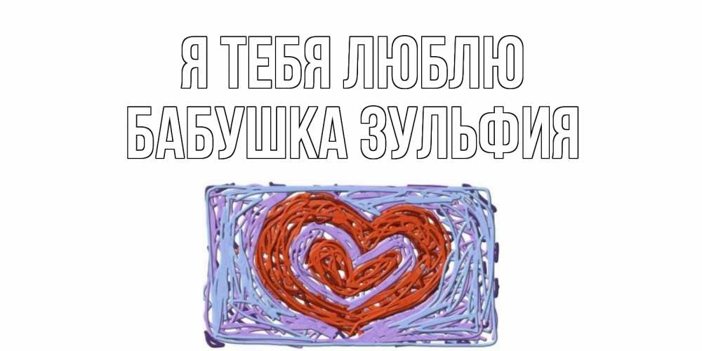 Открытка на каждый день с именем, Бабушка-Зульфия Я тебя люблю сердце Прикольная открытка с пожеланием онлайн скачать бесплатно 
