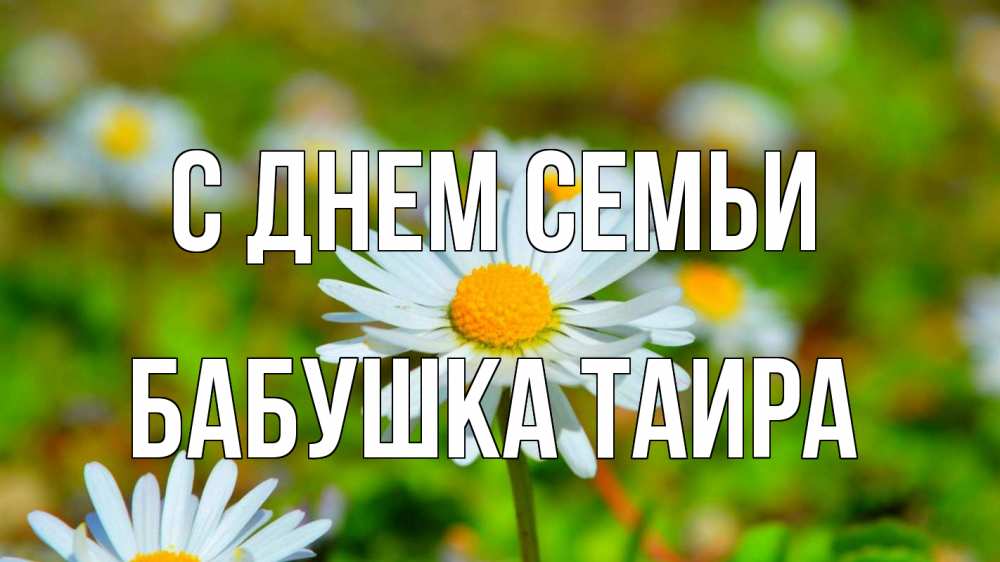 Открытка на каждый день с именем, Бабушка-Таира С днем семьи с днем семьи Прикольная открытка с пожеланием онлайн скачать бесплатно 