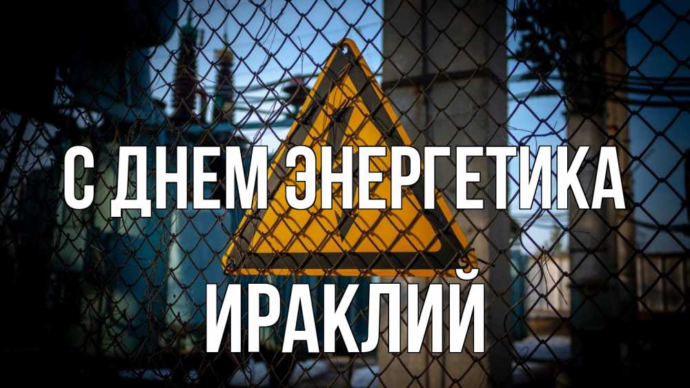 Открытка на каждый день с именем, Ираклий С днем энергетика трансформаторная подстанция Прикольная открытка с пожеланием онлайн скачать бесплатно 