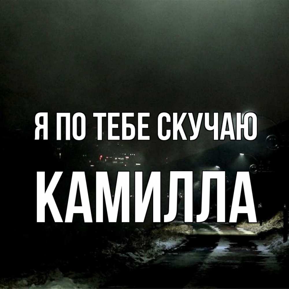 Открытка на каждый день с именем, Камилла Я по тебе скучаю окраина города Прикольная открытка с пожеланием онлайн скачать бесплатно 