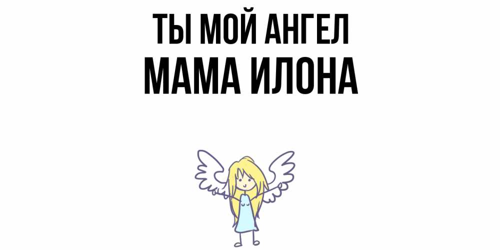 Открытка на каждый день с именем, Мама-Илона Ты мой ангел ангел Прикольная открытка с пожеланием онлайн скачать бесплатно 