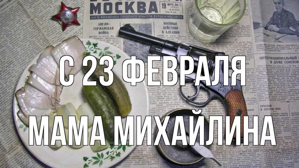 Открытка на каждый день с именем, Мама-Михайлина С 23 февраля 23 февраля Прикольная открытка с пожеланием онлайн скачать бесплатно 