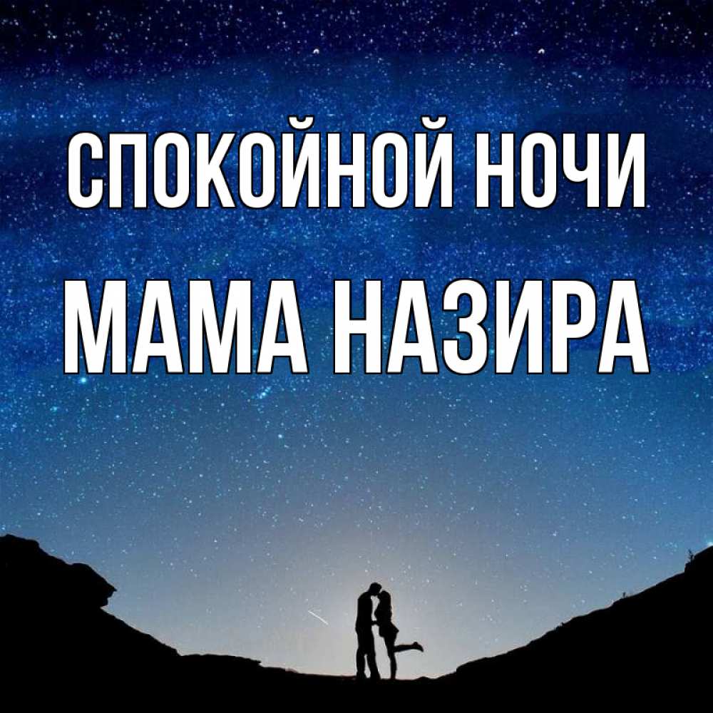 Открытка на каждый день с именем, Мама-Назира Спокойной ночи звездное небо и люди Прикольная открытка с пожеланием онлайн скачать бесплатно 