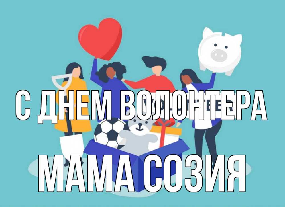 Открытка на каждый день с именем, Мама-Созия С днем волонтера С днем волонтера Прикольная открытка с пожеланием онлайн скачать бесплатно 