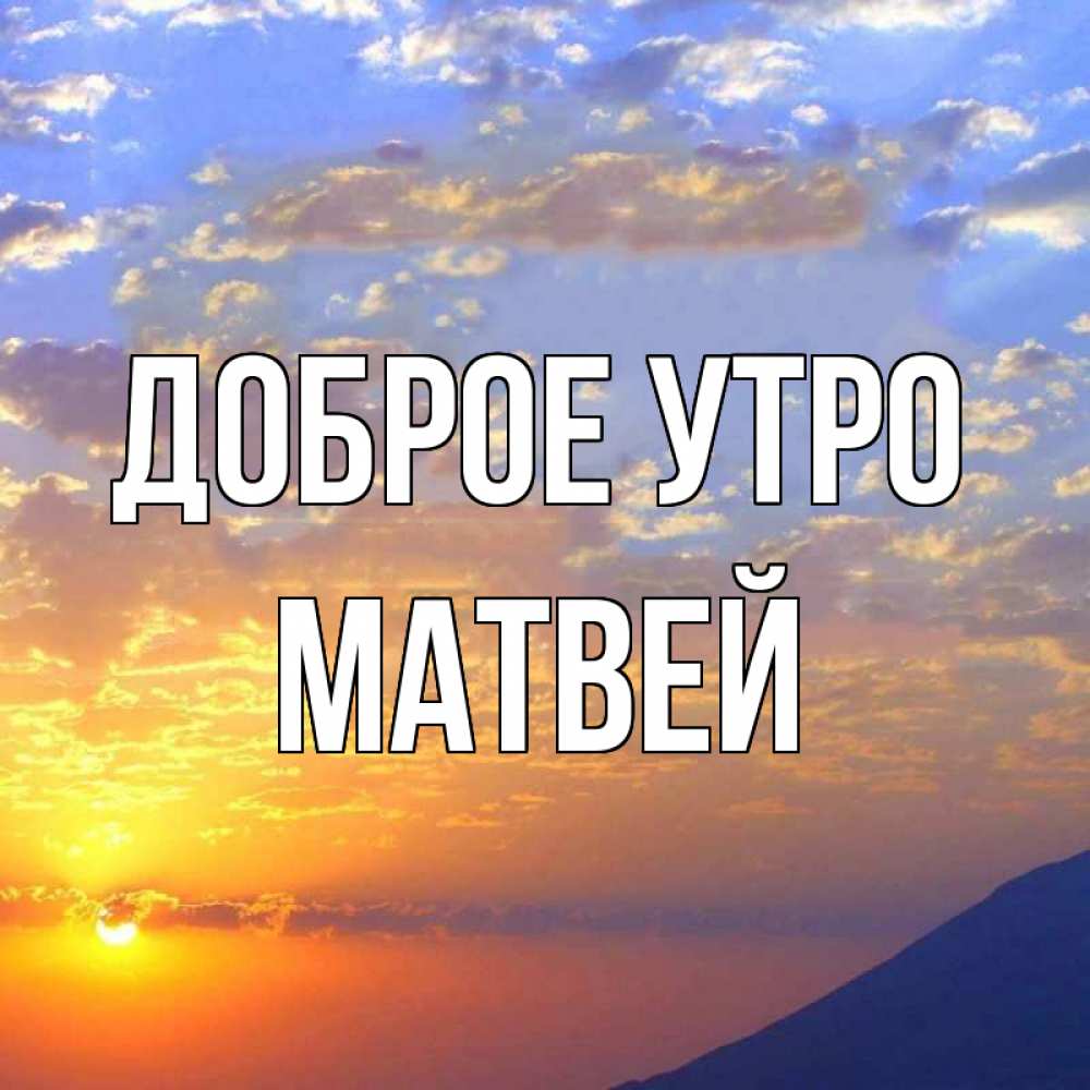 Открытка на каждый день с именем, Матвей Доброе утро облака и солнце Прикольная открытка с пожеланием онлайн скачать бесплатно 