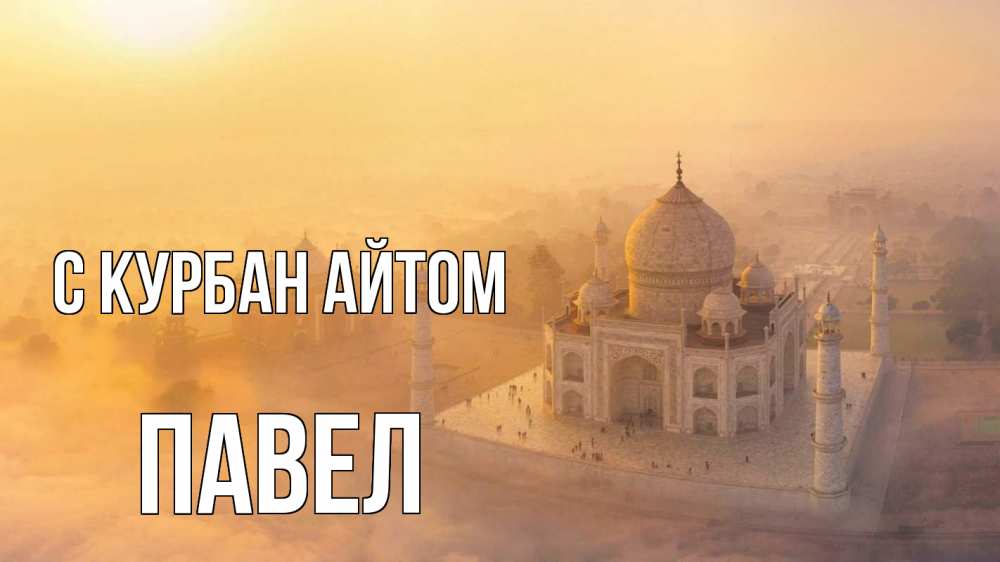 Открытка на каждый день с именем, Павел С курбан айтом мечеть Прикольная открытка с пожеланием онлайн скачать бесплатно 