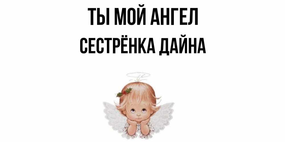 Открытка на каждый день с именем, Сестрёнка-Дайна Ты мой ангел ангел Прикольная открытка с пожеланием онлайн скачать бесплатно 