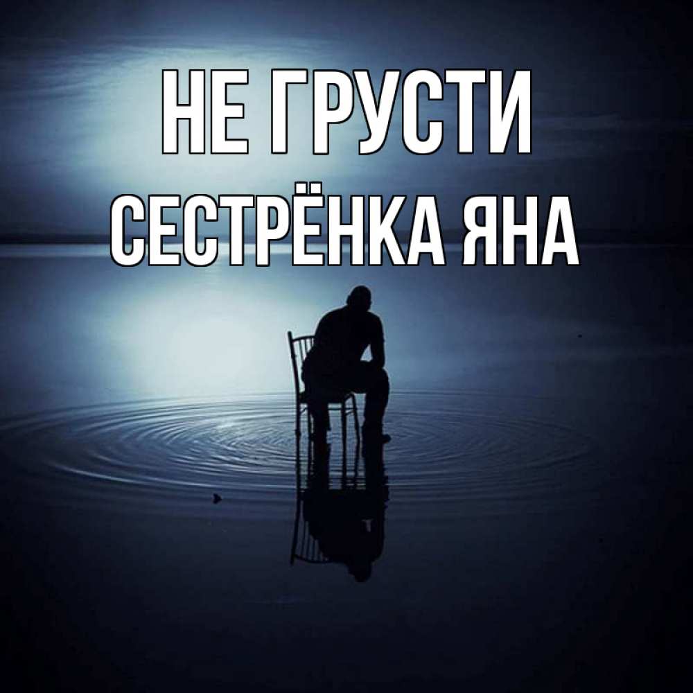 Открытка на каждый день с именем, Сестрёнка-Яна Не грусти разводы на воде Прикольная открытка с пожеланием онлайн скачать бесплатно 