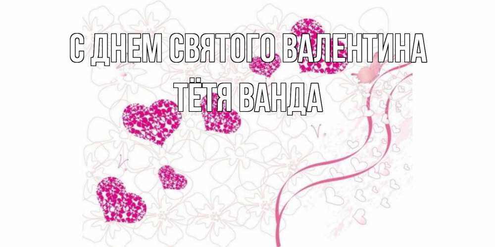 Открытка на каждый день с именем, Тётя-Ванда С днем Святого Валентина подписать валентинку именем онлайн к 14 февраля Прикольная открытка с пожеланием онлайн скачать бесплатно 
