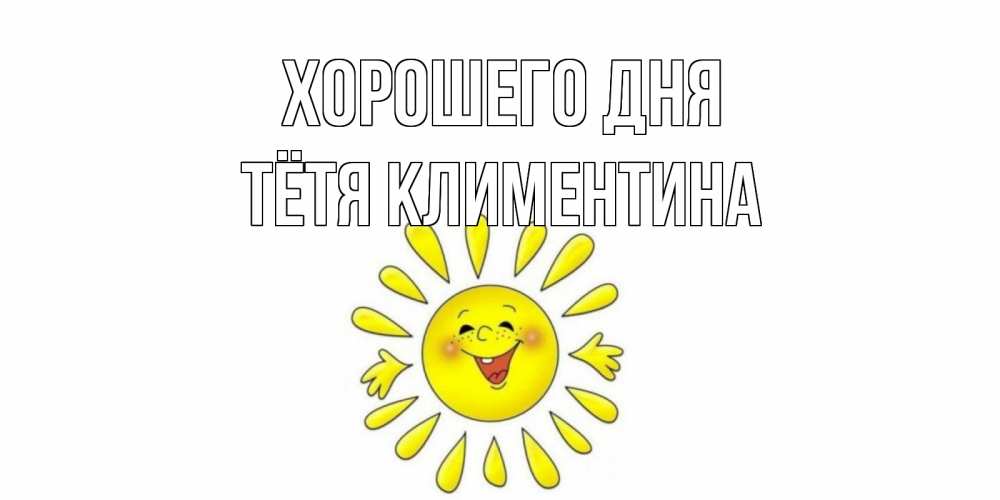 Открытка на каждый день с именем, Тётя-Климентина Хорошего дня открытка на каждый день Прикольная открытка с пожеланием онлайн скачать бесплатно 