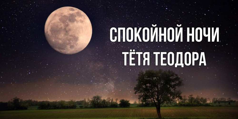 Открытка на каждый день с именем, Тётя-Теодора Спокойной ночи ночные открытки с луной Прикольная открытка с пожеланием онлайн скачать бесплатно 