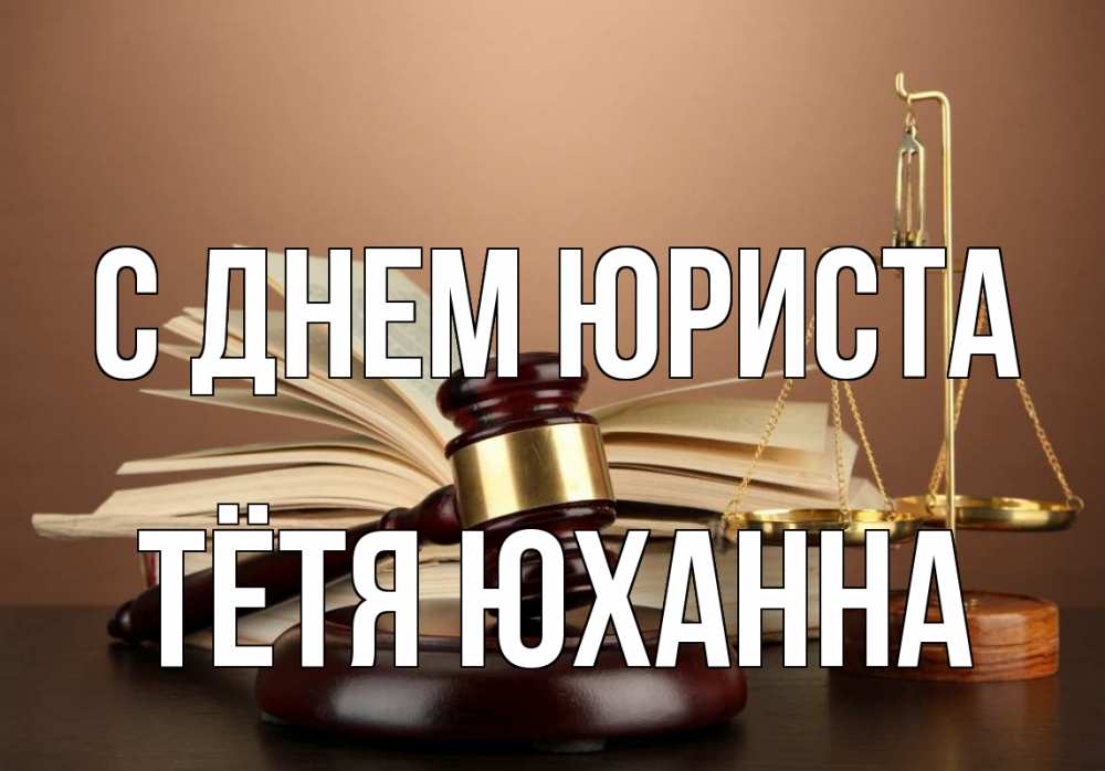 Открытка на каждый день с именем, Тётя-Юханна С днем юриста с днем юриста Прикольная открытка с пожеланием онлайн скачать бесплатно 