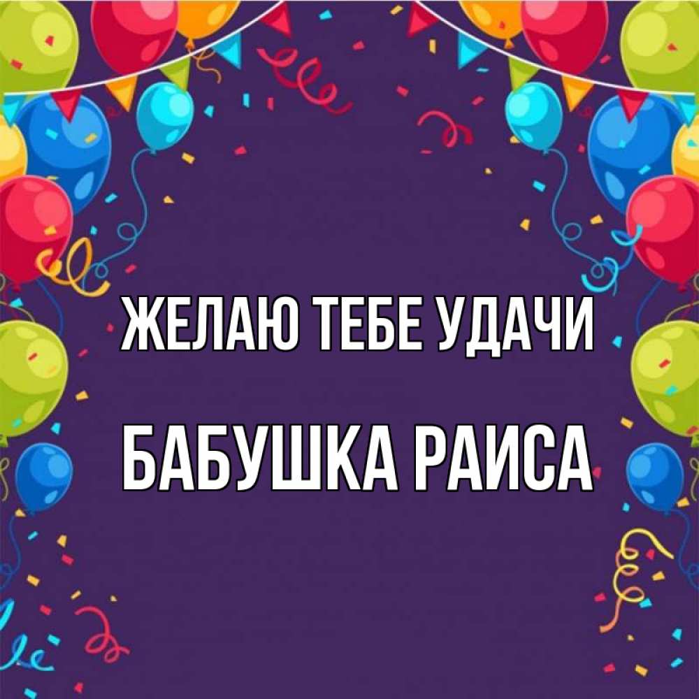 Открытка на каждый день с именем, Бабушка-Раиса Желаю тебе удачи шары Прикольная открытка с пожеланием онлайн скачать бесплатно 