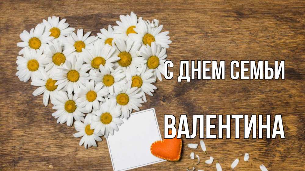 Открытка на каждый день с именем, Валентина С днем семьи с днем семьи Прикольная открытка с пожеланием онлайн скачать бесплатно 