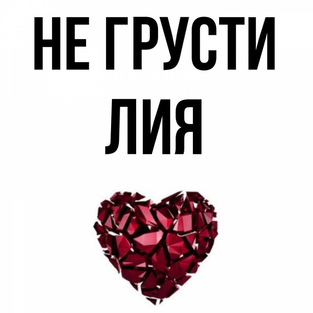Открытка на каждый день с именем, Лия Не грусти рубиновое сердечко Прикольная открытка с пожеланием онлайн скачать бесплатно 