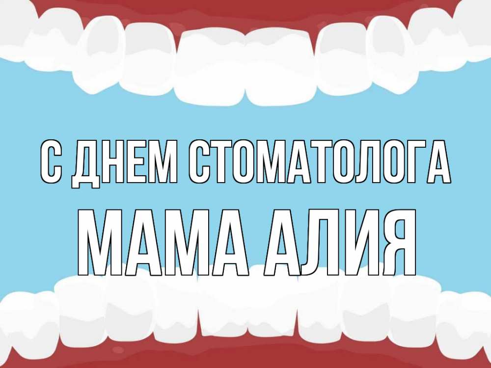 Открытка на каждый день с именем, Мама-Алия С днем стоматолога с днем стоматолога Прикольная открытка с пожеланием онлайн скачать бесплатно 