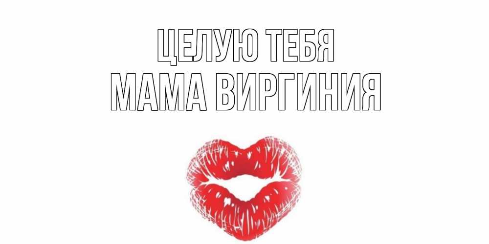 Открытка на каждый день с именем, Мама-Виргиния Целую тебя поцелуй Прикольная открытка с пожеланием онлайн скачать бесплатно 